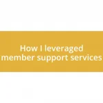 How I leveraged member support services