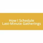 How I Schedule Last-Minute Gatherings