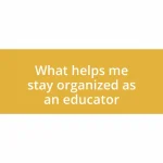 What helps me stay organized as an educator